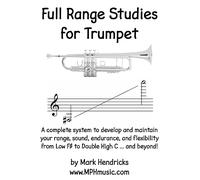 Full Range Studies for Trumpet: A complete system to develop and maintain your range, sound, endurance, and flexibility from Low F# to Double High C ... and beyond!