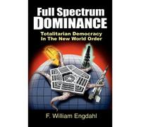 [Full Spectrum Dominance: Totalitarian Democracy in the New World Order] [By: Engdahl, F. William] [October, 2009]