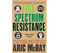 Full Spectrum Resistance, Volume One: Building Movements and Fighting to Win