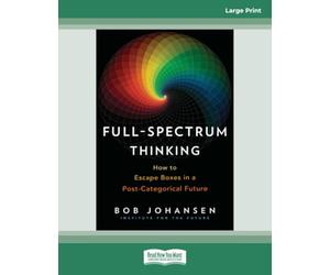 Full-Spectrum Thinking: How to Escape Boxes in a Post-Categorical Future (Large Print Format)