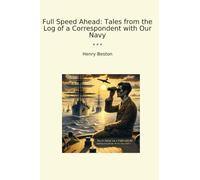 Full Speed Ahead : Contes tirés du journal d'un correspondant avec notre marine (livres classiques)