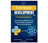 Full-Stack Development With Python & React: Build Dynamic Web Apps With Django, Fastapi, And Modern Front-End Frameworks