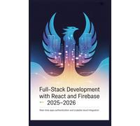 Full-Stack Development with React and Firebase 2025-2026: Real-Time Apps Authentication and Scalable Cloud Integration