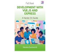 Full Stack Development with Vue.js and Express: A Hands-On Guide