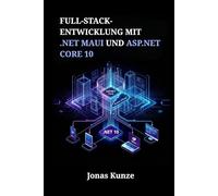 Full-Stack-Entwicklung mit .NET MAUI und ASP.NET Core 10: Einheitliche Anwendungen für Mobile, Desktop und Web durch praxisnahe Projekte sowie sicheres Datenmanagement realisieren