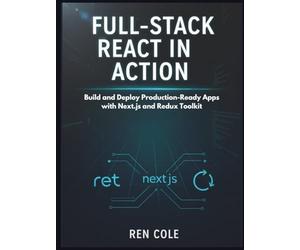 Full-Stack React in Action: Build and Deploy Production-Ready Apps with Next.js and Redux Toolkit