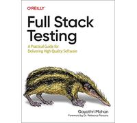 Full Stack Testing: A Practical Guide for Delivering High Quality Software