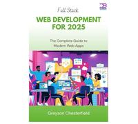 Full Stack Web Development for 2025: The Complete Guide to Modern Web Apps