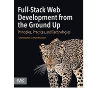 Full-Stack Web Development from the Ground Up Principles, Practices, and Technologies - Christopher D. Hundhausen - Morgan Kaufmann - ebook (ePub) - Livre