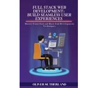 Full Stack Web Development: Master Front-End And Back-End Development Techniques