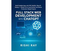 Full Stack Web Development with ChatGPT: Build Scalable Apps with PHP, MySQL, React & Node.js - Master AI to Code Smarter and Deliver Production-Ready Projects