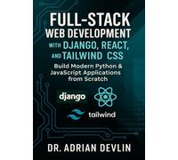 Full-Stack Web Development with Django, React, and Tailwind CSS: Build Modern Python & JavaScript Applications from Scratch