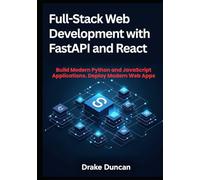 Full-Stack Web Development with FastAPI and React: Build Modern Python and JavaScript Applications. Deploy Modern Web Apps