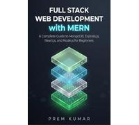 Full Stack Web Development with MERN: A Complete Guide to MongoDB, Express.js, React.js, and Node.js for Beginners