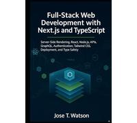 Full-Stack Web Development with Next.js and TypeScript: Server-Side Rendering, React, Node.js, APIs, GraphQL, Authentication, Tailwind CSS, Deployment, and Type Safety