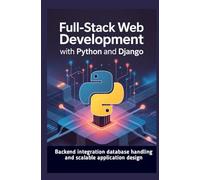 FULL-STACK WEB DEVELOPMENT WITH PYTHON AND DJANGO: Backend integration database handling and scalable application design