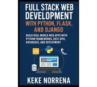 Full Stack Web Development with Python, Flask, and Django: Build Real-World Web Apps with Python Frameworks, REST APIs, Databases, and Deployment