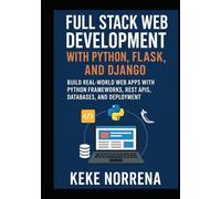 Full Stack Web Development with Python, Flask, and Django: Build Real-World Web Apps with Python Frameworks, REST APIs, Databases, and Deployment