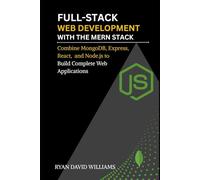 Full-Stack Web Development with the MERN Stack: Combine MongoDB, Express, React, and Node.js to Build Complete Web Applications