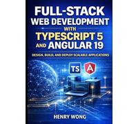 Full-Stack Web Development with TypeScript 5 and Angular 19: Design, Build, and Deploy Scalable Applications