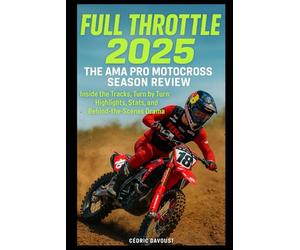 Full Throttle 2025: The AMA Pro Motocross Season Review: Inside the Tracks, Turn by Turn: Highlights, Stats, and Behind-the-Scenes Drama