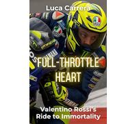 Full-Throttle Heart: Valentino Rossi's Ride to Immortality