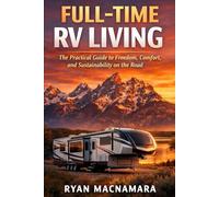 Full-Time RV Living: The Practical Guide to Sustainable, Year-Round Life on the Road - Systems, Budgeting, Work, Winter Survival, and Long-Term Success