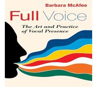 Full Voice: The Art and Practice of Vocal Presence