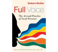 Full Voice: The Art and Practice of Vocal Presence