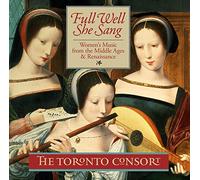 Full Well She Sang : Les Femmes et la Musique du Moyen-Âge À la Renaissance. The Toronto Consort