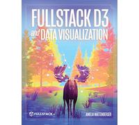 Fullstack D3 and Data Visualization: Build beautiful data visualizations with D3