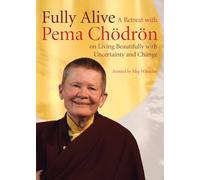 Fully Alive: A Retreat With Pema Chodron on Living Beautifully With Uncertainty and Change