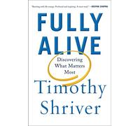 Fully Alive: Discovering What Matters Most