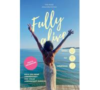 Fully alive: Hole dir deine Lebendigkeit und volle Lebenskraft zurück!
