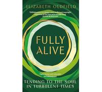 Fully Alive: Tending to the Soul in Turbulent Times