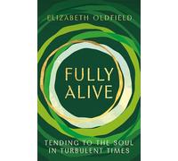 Fully Alive: Tending to the Soul in Turbulent Times