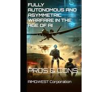 FULLY AUTONOMOUS AND ASYMMETRIC WARFARE IN THE AGE OF AI: PROS & CONS