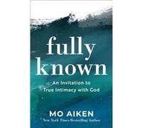 Fully Known An Invitation to True Intimacy with God by Mo Aiken Mo Aiken (Auteur)