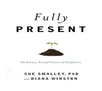 Fully Present: The Science, Art, and Practice of Mindfulness