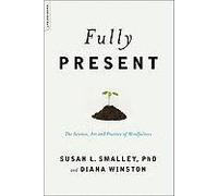 Fully Present: The Science, Art, And Practice Of Mindfulness