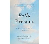 Fully Present: The Science, Art, and Practice of Mindfulness