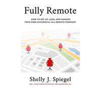 Fully Remote: How to set up, lead, and manage your own successful all-remote company