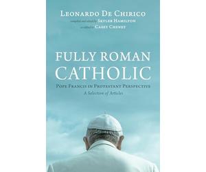 Fully Roman Catholic: Pope Francis in Protestant Perspective: A Selection of Articles