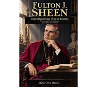 Fulton J. Sheen: El predicador que vivió su doctrina: Una investigación sobre inteligencia, fe y transformación existencial