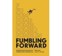 Fumbling Forward: Strange Stories & Life Lessons For Creating a Career That Sucks Less