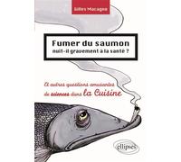 Fumer du saumon nuit-il gravement à la santé ? Et autres questions amusantes de science dans la cuisine Et autres questions amusantes. Sciences dans la cuisine - Gilles Macagno - Ellipses - broché - E