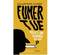 Fumer tue Peut-on risquer sa vie ? - Guillaume Pigeard de Gurbert - Flammarion - broché - Essai