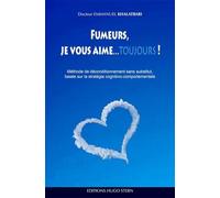 Fumeurs, je vous aime...toujours ! Méthode de déconditionnement sans substitut, basée sur la stratégie cognitivo-comportementale
