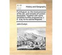 Fumifugium: Or, the Inconvenience of the Aer, and Smoake of London Dissipated. Together with Some Remedies Humbly Proposed by J. E Evelyn, John (Auteur)