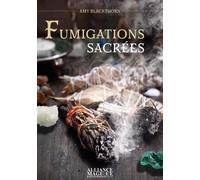 Fumigations Sacrées - Nettoyer Les Énergies Négatives Et Purifier Le Corps, L'âme Et L'esprit